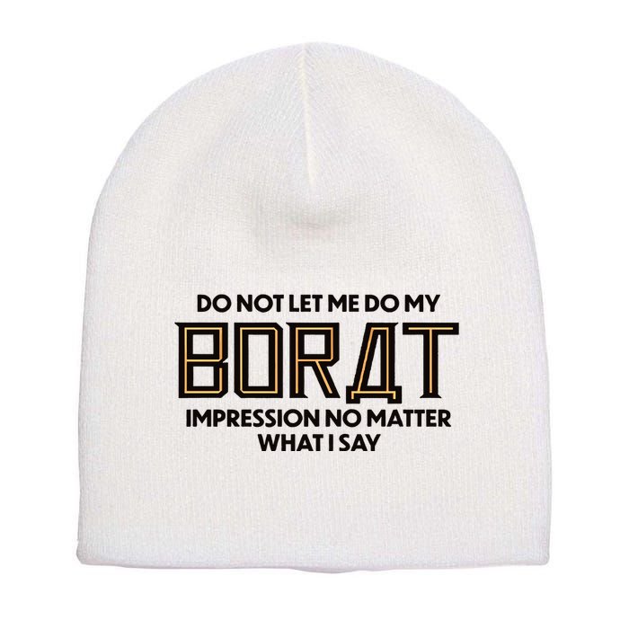 Do Not Let Me Do My Borat Impression No Matter What I Say Short Acrylic Beanie