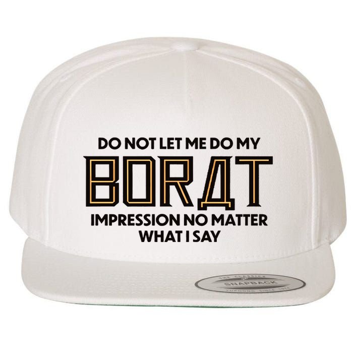 Do Not Let Me Do My Borat Impression No Matter What I Say Wool Snapback Cap