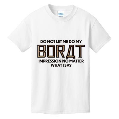 Do Not Let Me Do My Borat Impression No Matter What I Say Kids T-Shirt