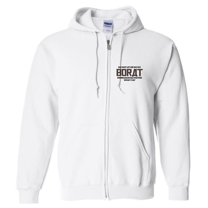 Do Not Let Me Do My Borat Impression No Matter What I Say Full Zip Hoodie