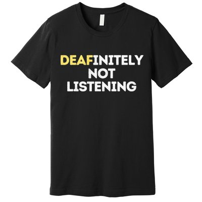 Deafinitely Not Listening Funny ASL Gifts For Deaf Pride Premium T-Shirt