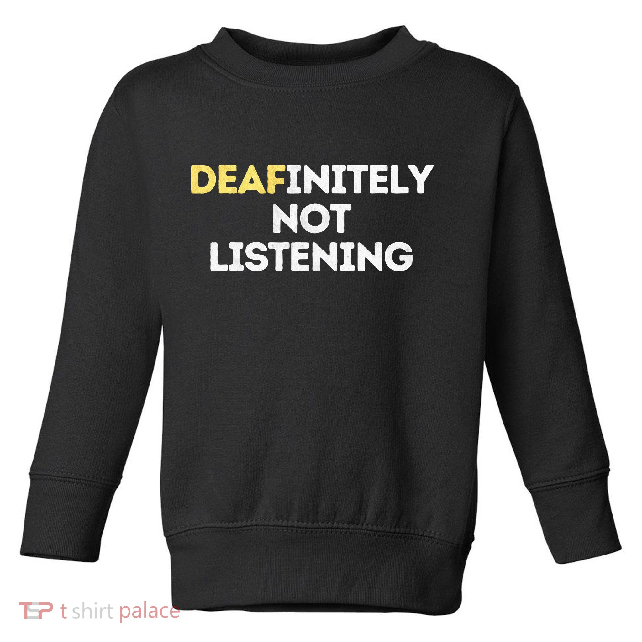 Deafinitely Not Listening Funny ASL Gifts For Deaf Pride Toddler Sweatshirt
