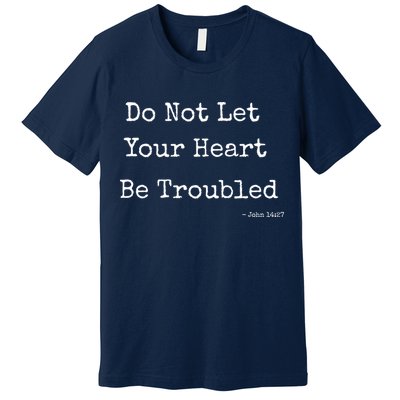Do Not Let Your Heart Be Troubled Biblical Quote John 14:27 Premium T-Shirt