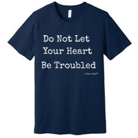 Do Not Let Your Heart Be Troubled Biblical Quote John 14:27 Premium T-Shirt