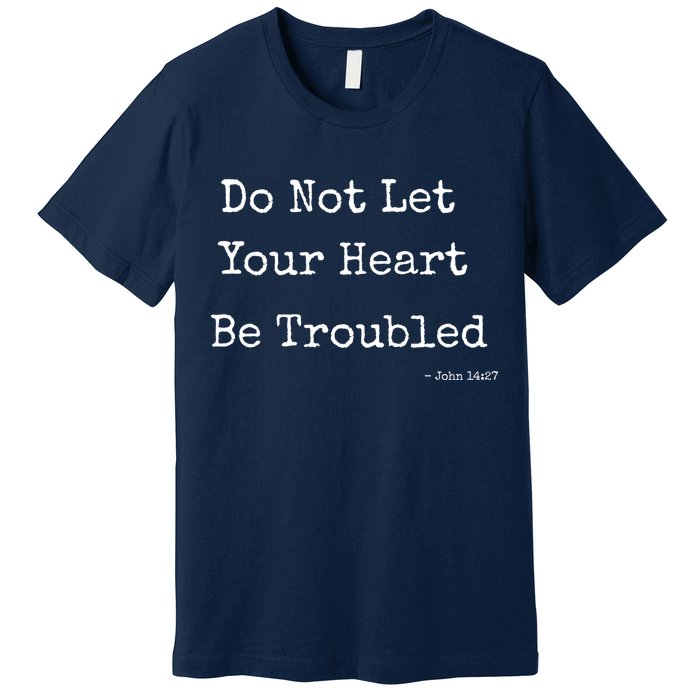 Do Not Let Your Heart Be Troubled Biblical Quote John 14:27 Premium T-Shirt