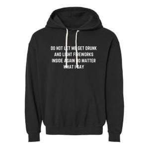 Do Not Let Me Get Drunk And Light Fireworks Inside Again Garment-Dyed Fleece Hoodie