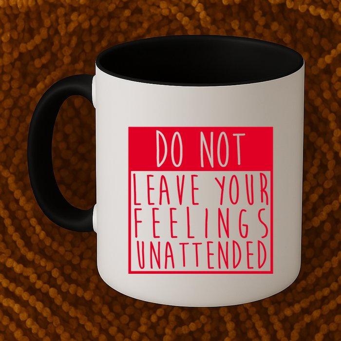 Do Not Leave Your Feelings Unattended Mug