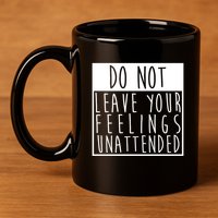 Do Not Leave Your Feelings Unattended 11oz C Handle Ceramic Mug