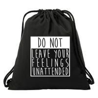 Do Not Leave Your Feelings Unattended Drawstring Bag