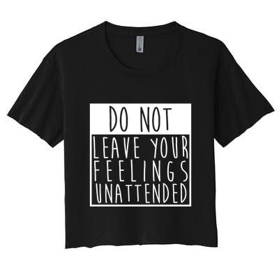 Do Not Leave Your Feelings Unattended Crop Top