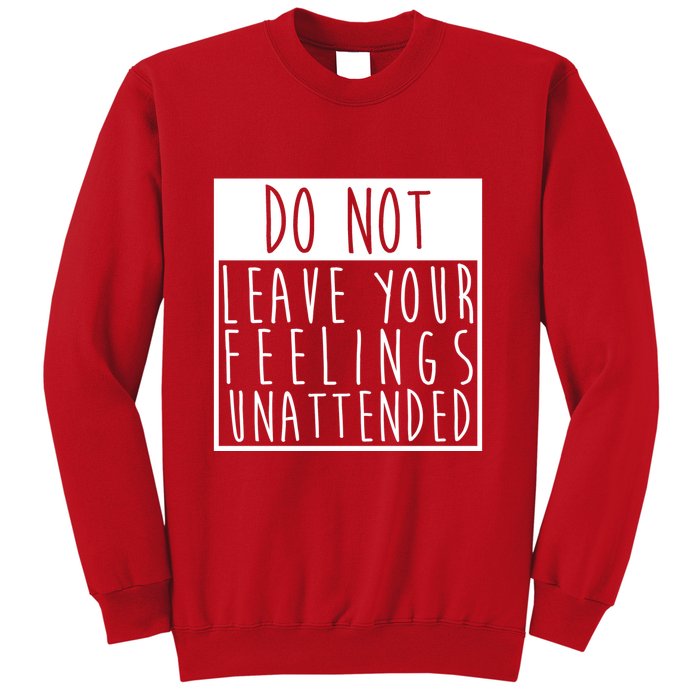 Do Not Leave Your Feelings Unattended Sweatshirt