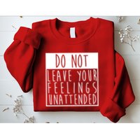Do Not Leave Your Feelings Unattended Sweatshirt