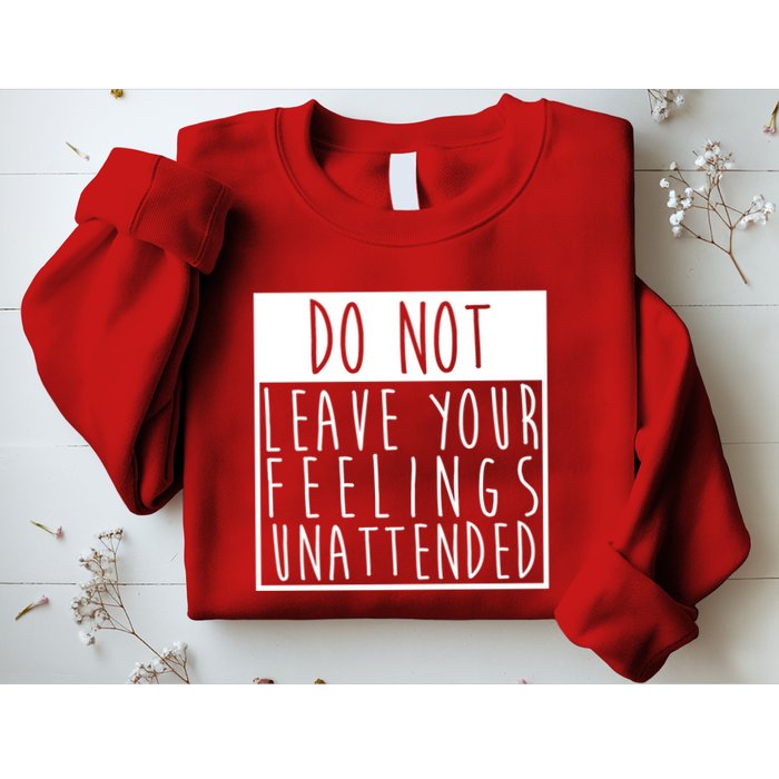 Do Not Leave Your Feelings Unattended Sweatshirt