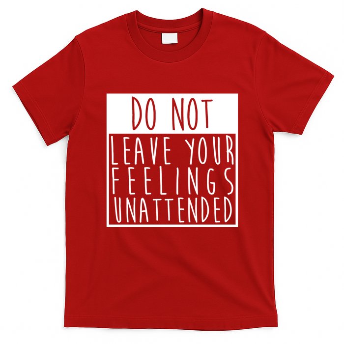 Do Not Leave Your Feelings Unattended T-Shirt