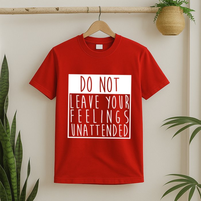 Do Not Leave Your Feelings Unattended T-Shirt