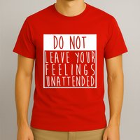 Do Not Leave Your Feelings Unattended T-Shirt