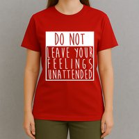Do Not Leave Your Feelings Unattended T-Shirt