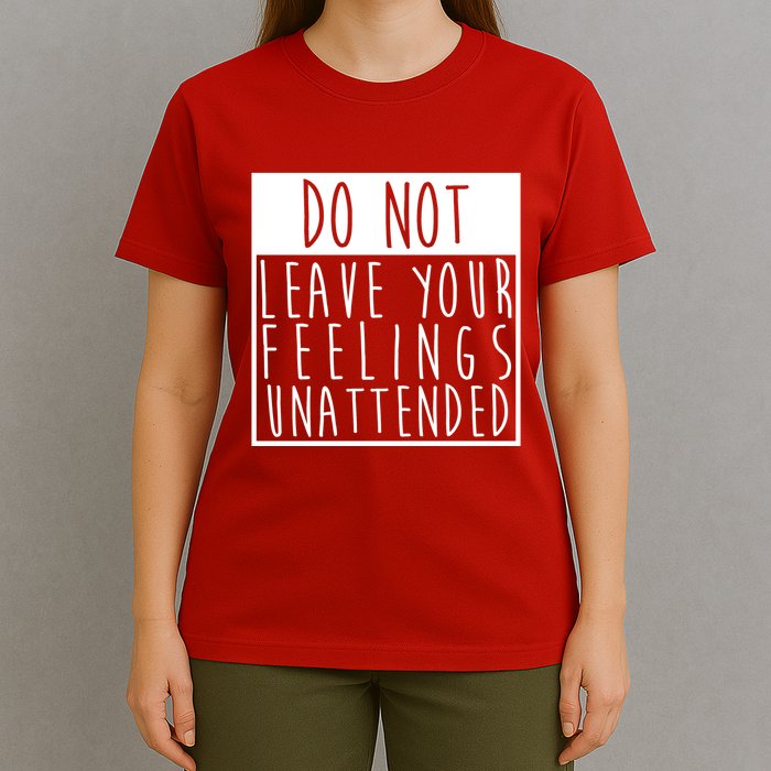 Do Not Leave Your Feelings Unattended T-Shirt