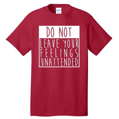 Do Not Leave Your Feelings Unattended Tall T-Shirt