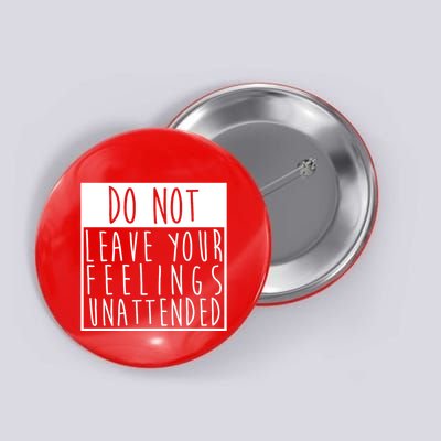 Do Not Leave Your Feelings Unattended Button