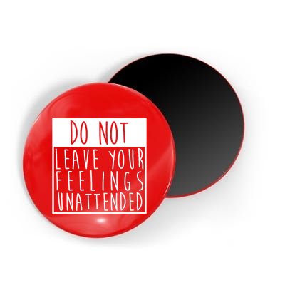 Do Not Leave Your Feelings Unattended Magnet