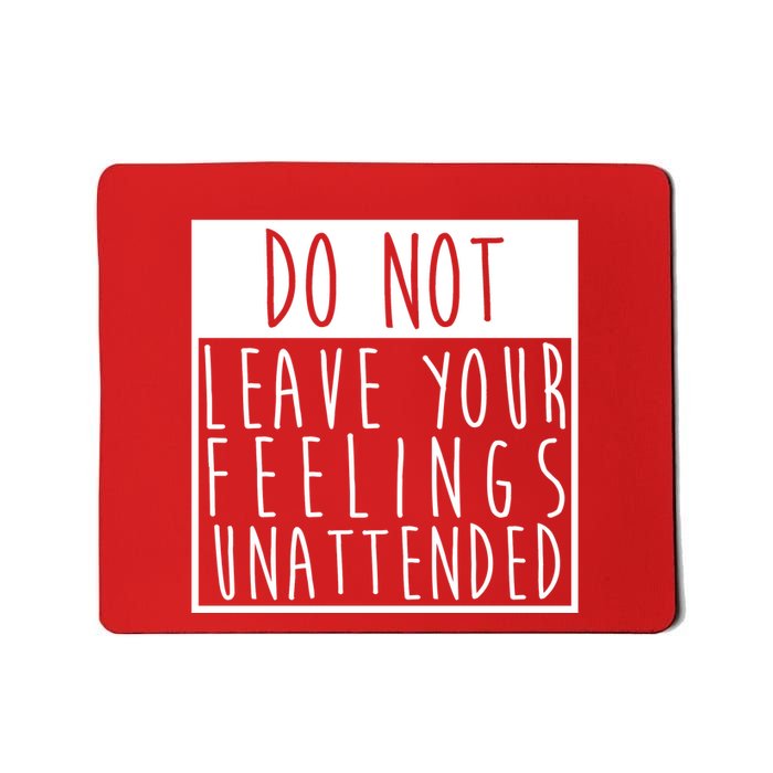 Do Not Leave Your Feelings Unattended Mousepad