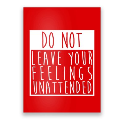 Do Not Leave Your Feelings Unattended Poster