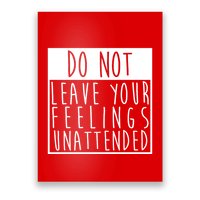 Do Not Leave Your Feelings Unattended Poster