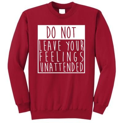 Do Not Leave Your Feelings Unattended Tall Sweatshirt