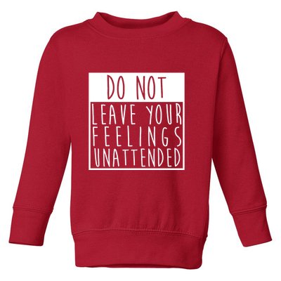 Do Not Leave Your Feelings Unattended Toddler Sweatshirt