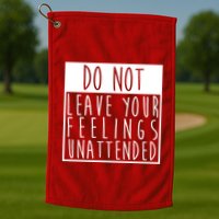 Do Not Leave Your Feelings Unattended Golf Towel