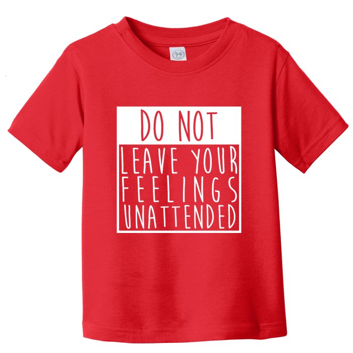 Do Not Leave Your Feelings Unattended Toddler T-Shirt