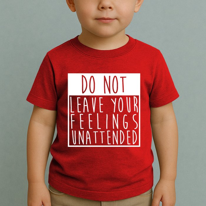 Do Not Leave Your Feelings Unattended Toddler T-Shirt