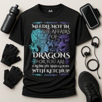 Do Not Meddle In The Affairs Of Dragons For You Are Crunchy Performance Shirt