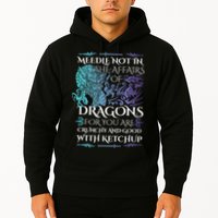 Do Not Meddle In The Affairs Of Dragons For You Are Crunchy Hoodie