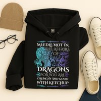 Do Not Meddle In The Affairs Of Dragons For You Are Crunchy Hoodie