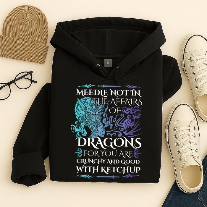 Do Not Meddle In The Affairs Of Dragons For You Are Crunchy Hoodie