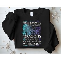 Do Not Meddle In The Affairs Of Dragons For You Are Crunchy Sweatshirt