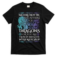 Do Not Meddle In The Affairs Of Dragons For You Are Crunchy T-Shirt