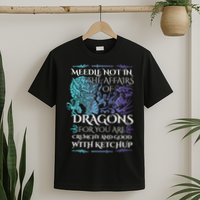 Do Not Meddle In The Affairs Of Dragons For You Are Crunchy T-Shirt