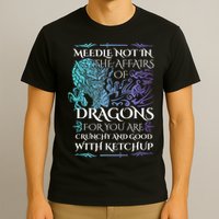 Do Not Meddle In The Affairs Of Dragons For You Are Crunchy T-Shirt