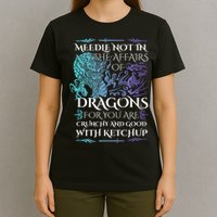 Do Not Meddle In The Affairs Of Dragons For You Are Crunchy T-Shirt
