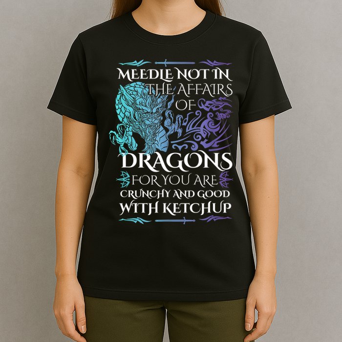 Do Not Meddle In The Affairs Of Dragons For You Are Crunchy T-Shirt