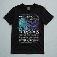 Do Not Meddle In The Affairs Of Dragons For You Are Crunchy T-Shirt