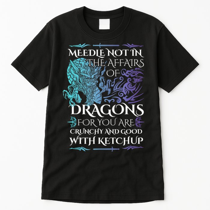 Do Not Meddle In The Affairs Of Dragons For You Are Crunchy Tall T-Shirt