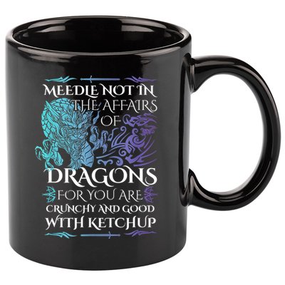 Do Not Meddle In The Affairs Of Dragons For You Are Crunchy 11oz C Handle Ceramic Mug