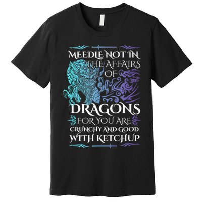Do Not Meddle In The Affairs Of Dragons For You Are Crunchy Premium T-Shirt