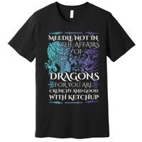 Do Not Meddle In The Affairs Of Dragons For You Are Crunchy Premium T-Shirt