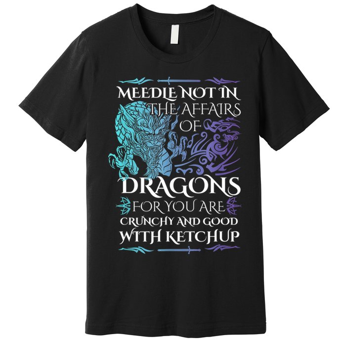 Do Not Meddle In The Affairs Of Dragons For You Are Crunchy Premium T-Shirt
