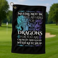 Do Not Meddle In The Affairs Of Dragons For You Are Crunchy Golf Towel